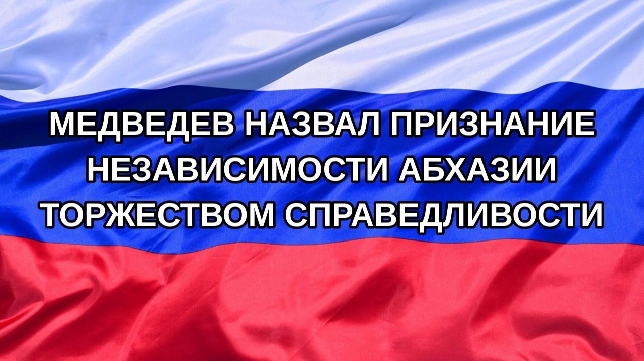 |Н. РФ| Медведев назвал признание независимости Абхазии торжеством справедливости