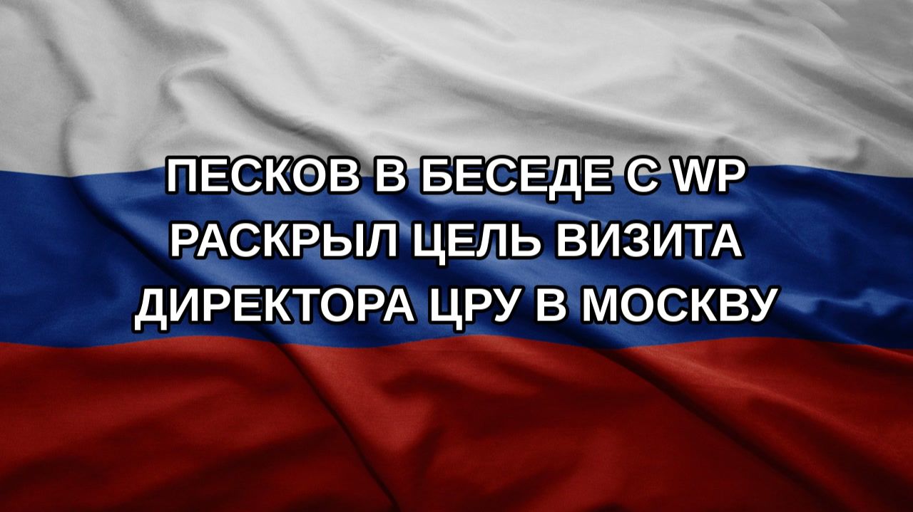 Песков в беседе с WP раскрыл цель визита директора ЦРУ в Москву