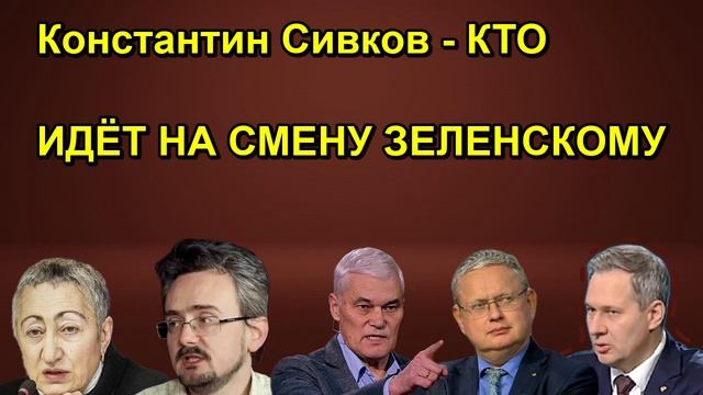 Константин Сивков КТО ИДЁТ НА СМЕНУ ЗЕЛЕНСКОМУ