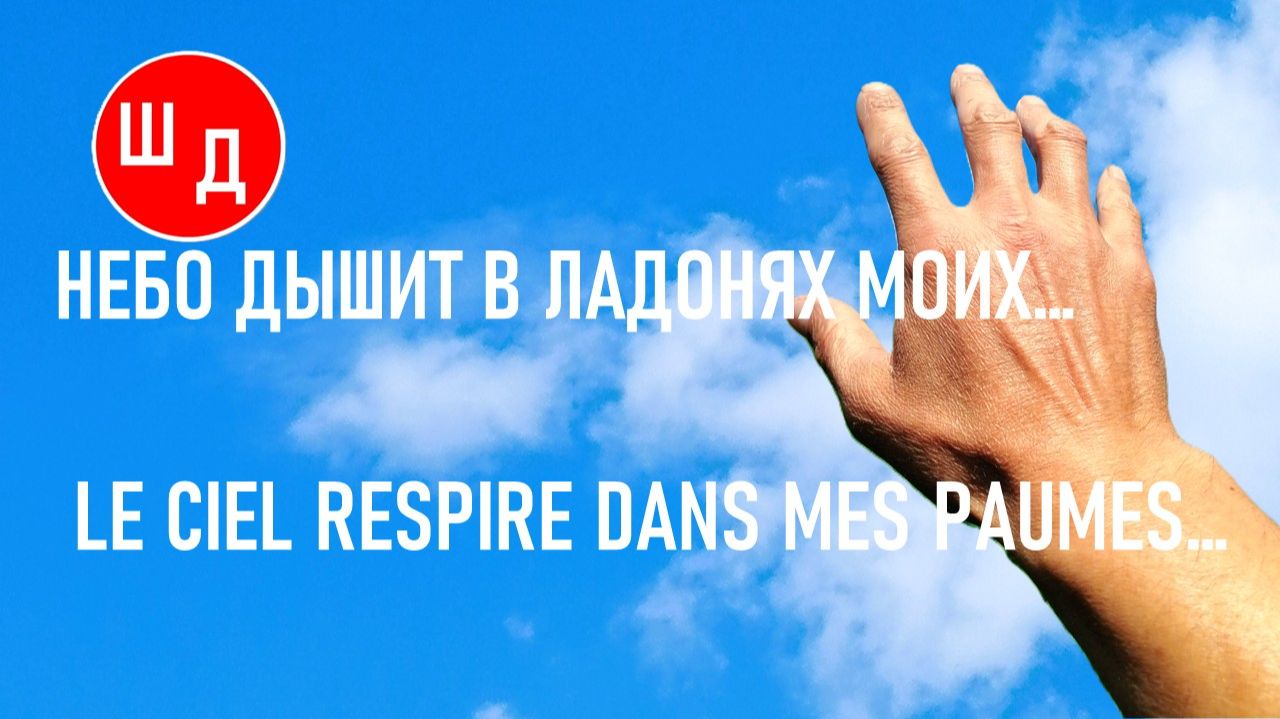 НЕБО ДЫШИТ В ЛАДОНЯХ МОИХ…  LE CIEL RESPIRE DANS MES PAUMES… Для Вас. Рекомендую. Новинка.