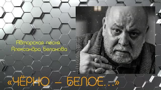 ЧЁРНО  БЕЛОЕ Авторская песня Александра Беланова