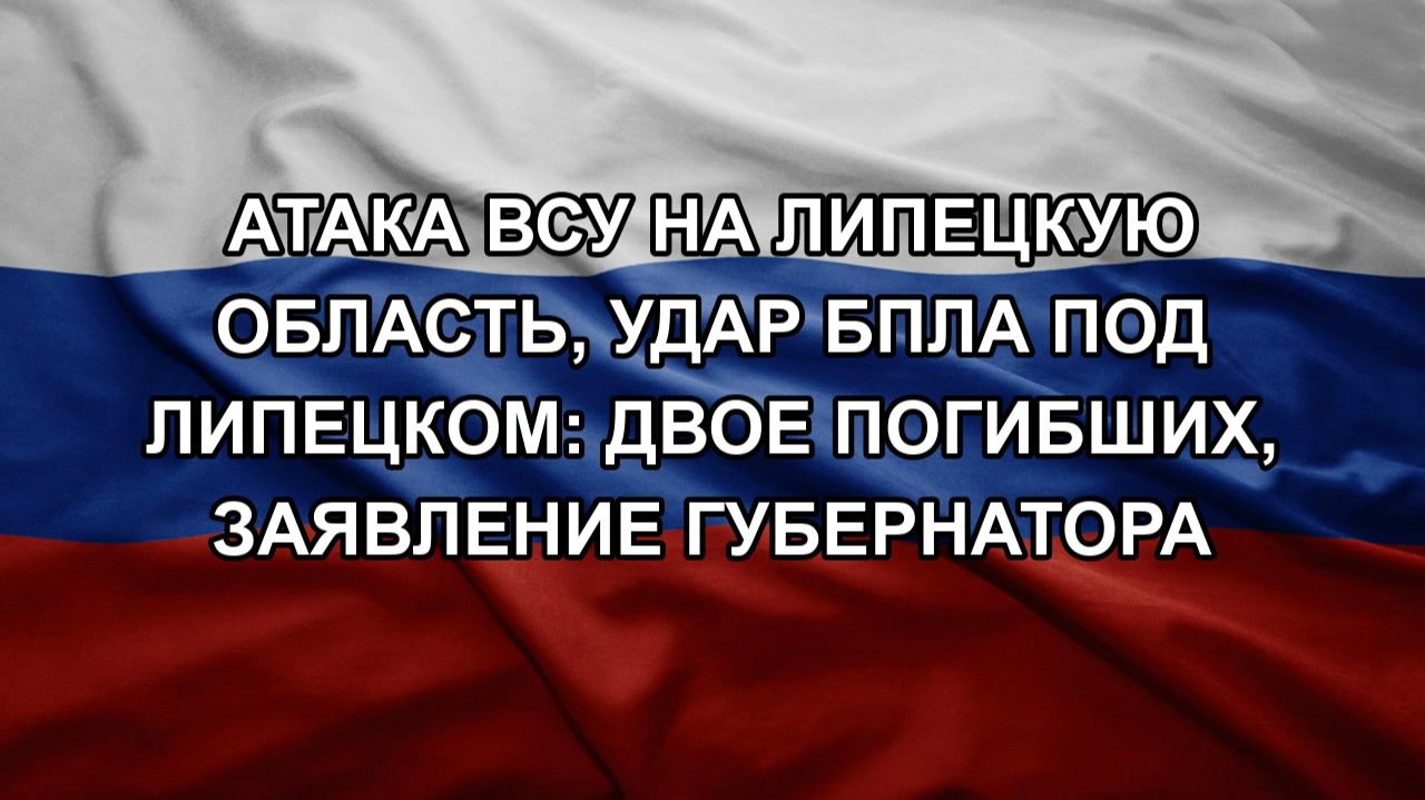 Атака ВСУ на Липецкую область, удар БПЛА под Липецком: двое погибших, заявление губернатора