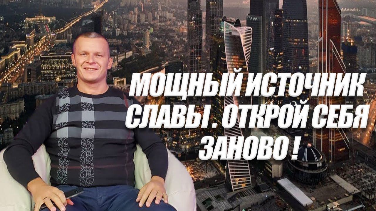 МОЩНЫЙ ИСТОЧНИК СЛАВЫ. ОТКРОЙ СЕБЯ ЗАНОВО! Андрей Яковишин