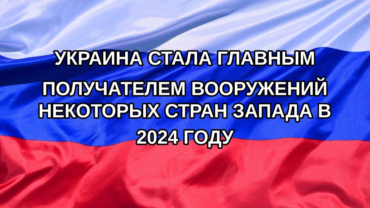 |Н. РФ| Украина стала главным получателем вооружений некоторых стран Запада в 2024 году