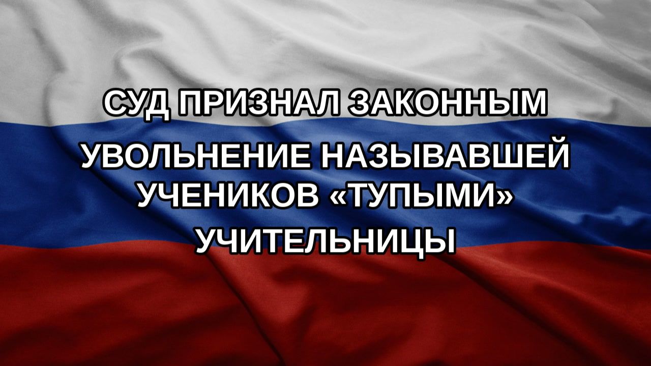 Суд признал законным увольнение называвшей учеников «тупыми» учительницы