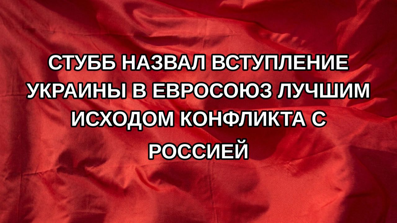 Стубб назвал вступление Украины в Евросоюз лучшим исходом конфликта с Россией