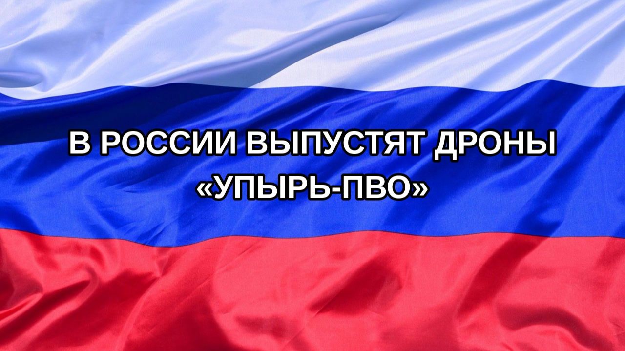 |Н. РФ| В России выпустят дроны «Упырь-ПВО»