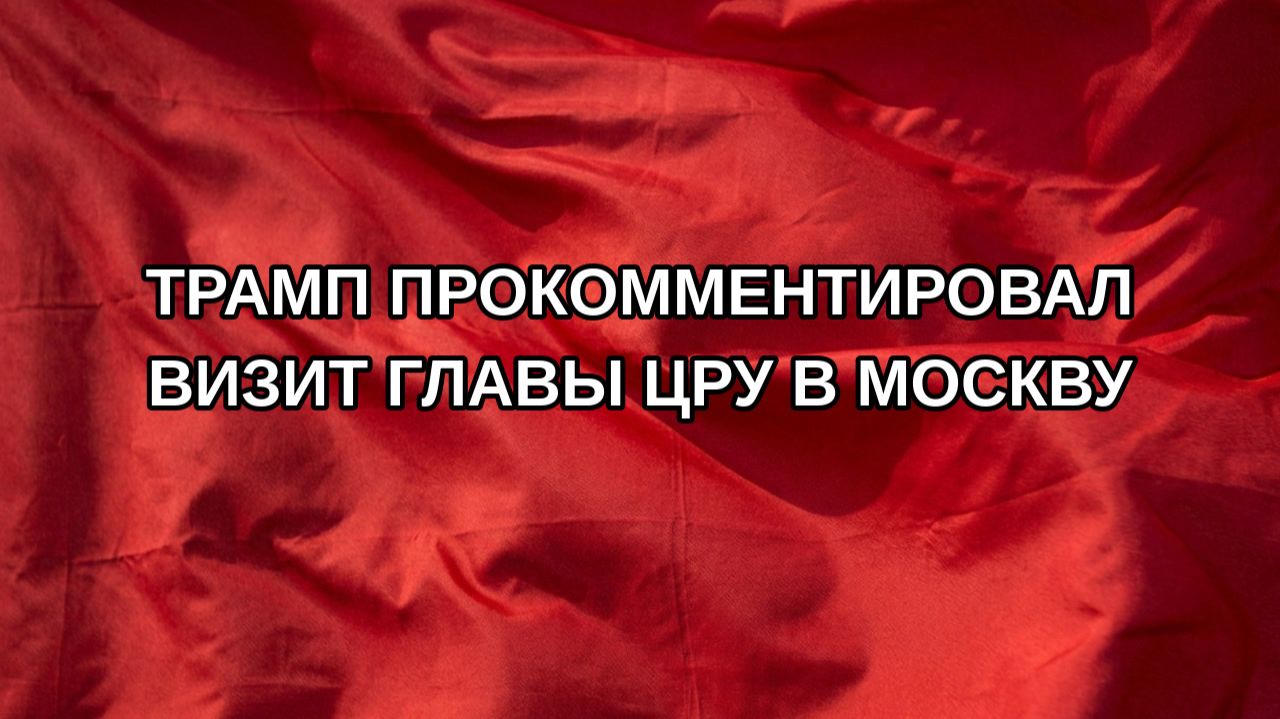 Трамп прокомментировал визит главы ЦРУ в Москву