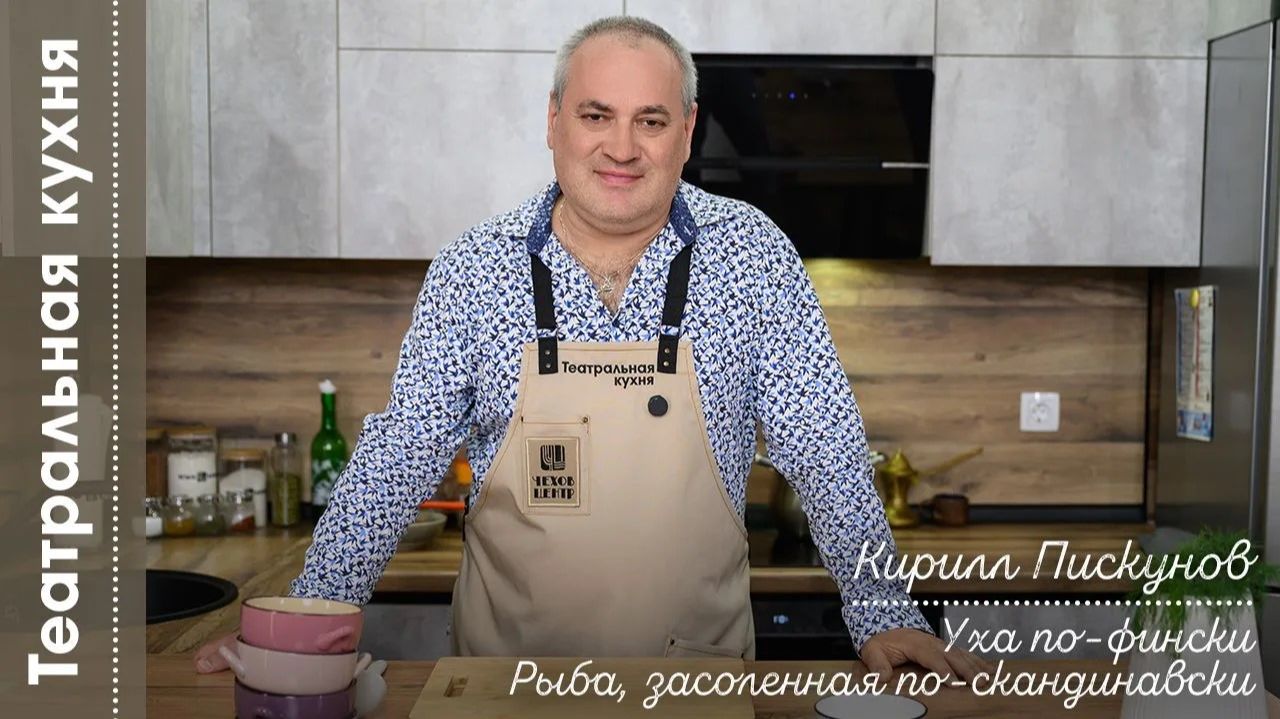 Театральная кухня I Кирилл Пискунов I Уха по-фински. Рыба по-скандинавски