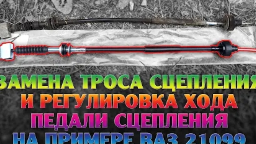 Замена троса сцепления на ВАЗ 21099. Регулировка хода педали сцепления. Ремкомплект троса.