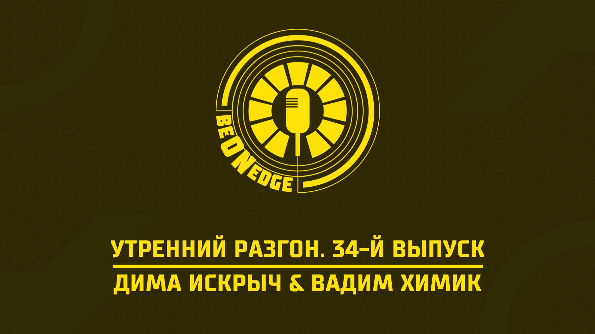 27.08.26 | 10:00 | Утренний разгон. Be On Edge. 34-й выпуск (Вадим Химик, Дима Искрыч)