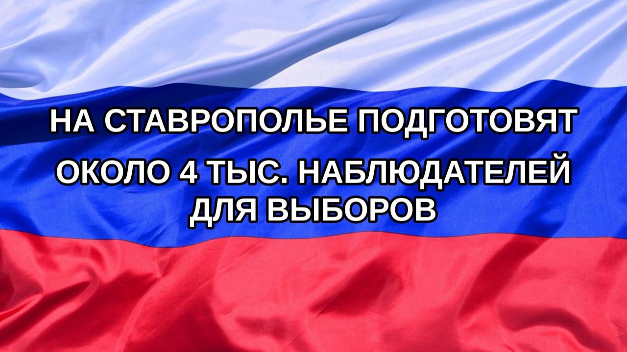 |Н. РФ| На Ставрополье подготовят около 4 тыс. наблюдателей для выборов