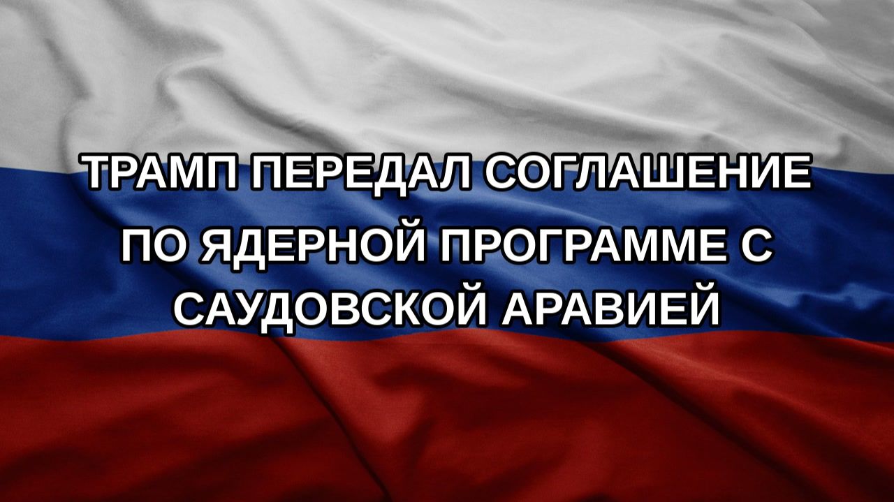 Трамп передал соглашение по ядерной программе с Саудовской Аравией