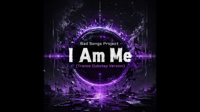 Bad Songs Project - I Am Me (Trance Dubstep Version)