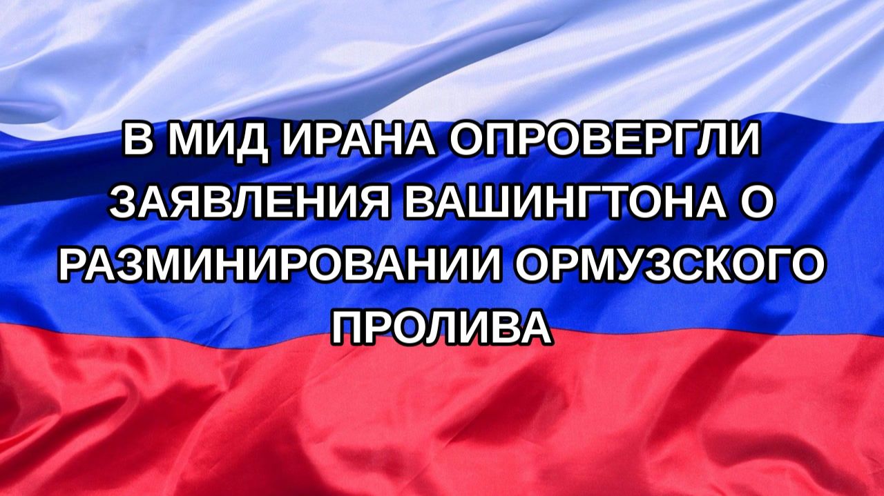 Н. РФ В МИД Ирана опровергли заявления Вашингтона о разминировании Ормузского пролива