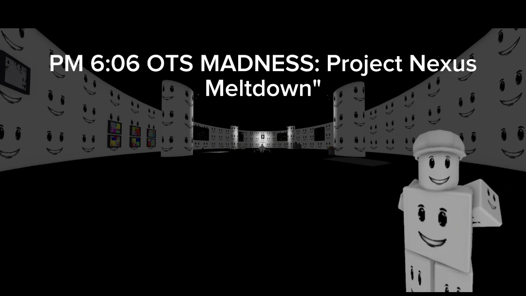 PM 6:06 OTS MADNESS: Project Nexus Meltdown