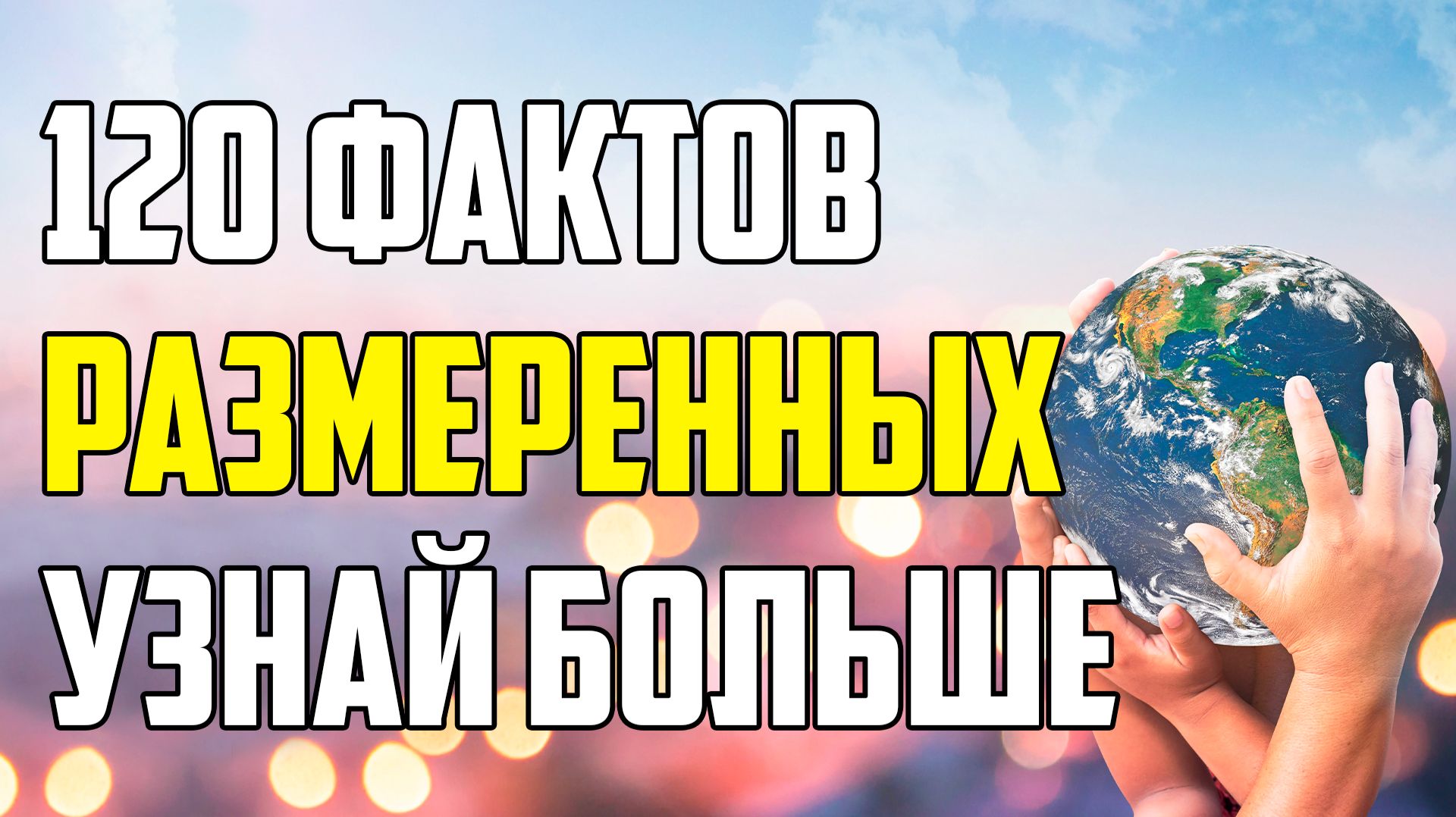 120 РАЗМЕРЕННЫХ ФАКТОВ, ЧТОБЫ ЗНАТЬ БОЛЬШЕ