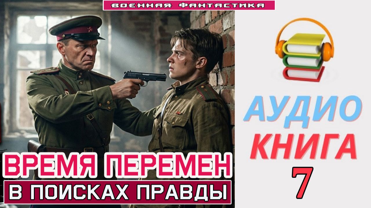 #Аудиокнига. «ВРЕМЯ ПЕРЕМЕН - 7! В поисках правды». КНИГА 7. #Попаданцы#БоеваяФантастика.