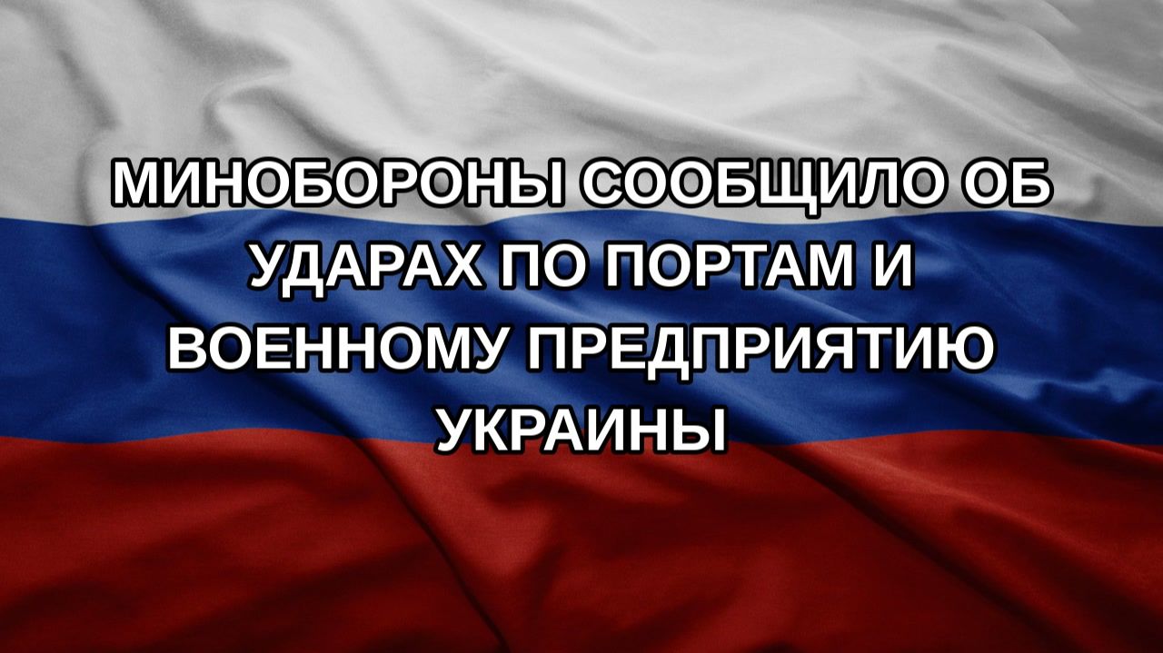 Минобороны сообщило об ударах по портам и военному предприятию Украины