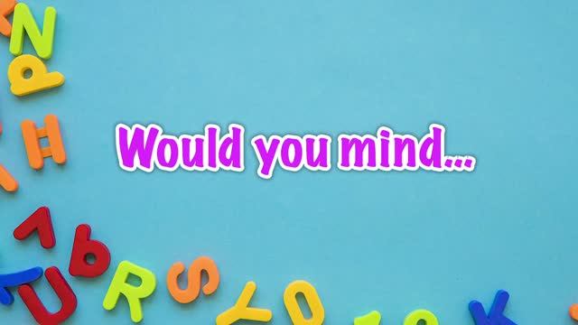 Would You Mind… ?
