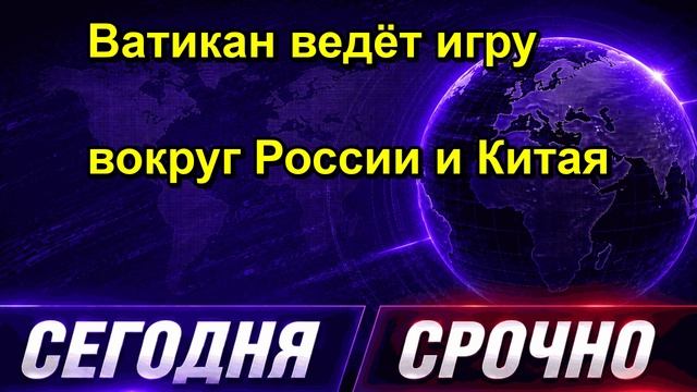 Ватикан ведёт игру вокруг России и Китая