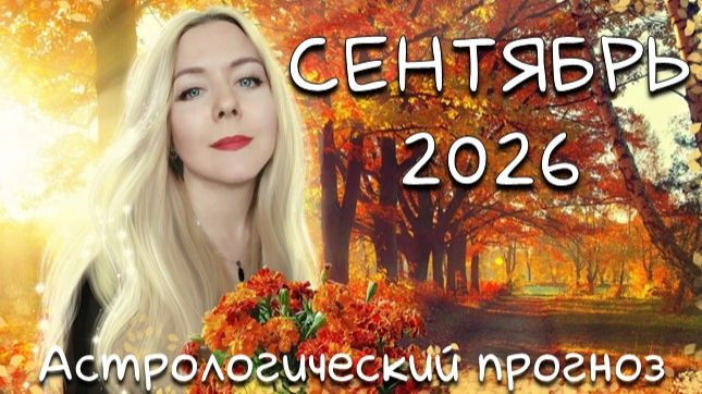 СЕНТЯБРЬ 2026: ОТ ИНТЕНСИВНОСТИ ДО ГАРМОНИИ. АСТРОЛОГИЧЕСКИЙ ПРОГНОЗ, ВАЛЕРИЯ ЛАВАНДОВА