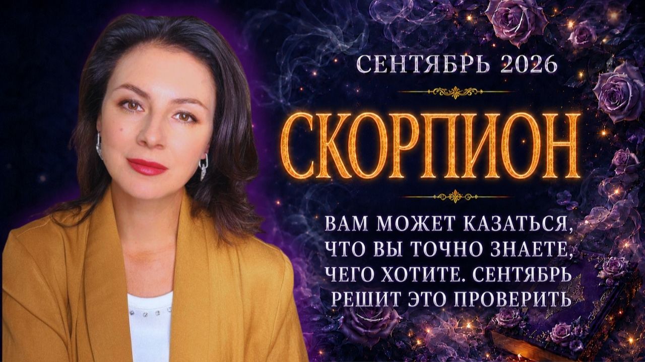СКОРПИОН. ВАМ МОЖЕТ КАЗАТЬСЯ, ЧТО ВЫ ТОЧНО ЗНАЕТЕ, ЧЕГО ХОТИТЕ. СЕНТЯБРЬ РЕШИТ ЭТО ПРОВЕРИТЬ