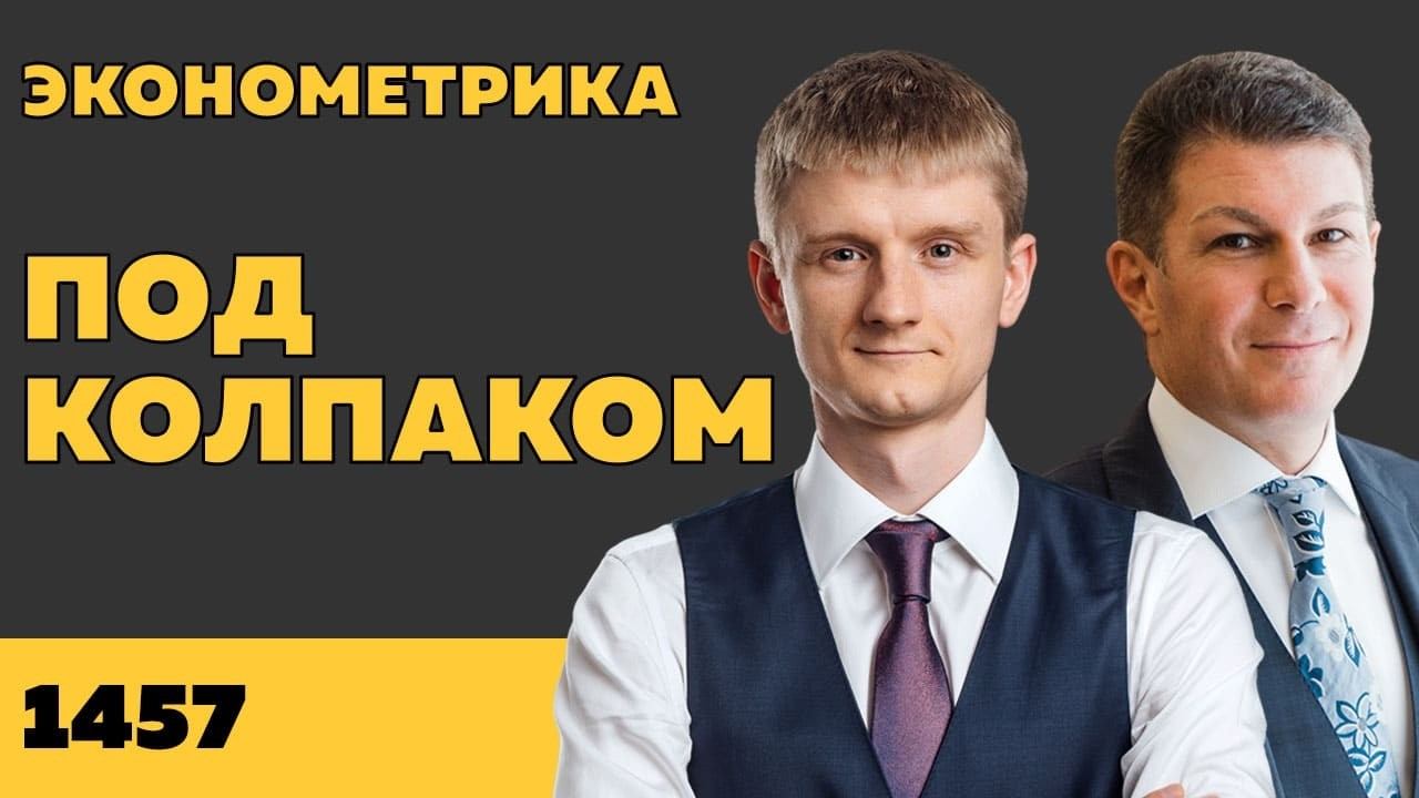 Под колпаком 1457. Эконометрика. Макс Колпаков и Олег Брагинский