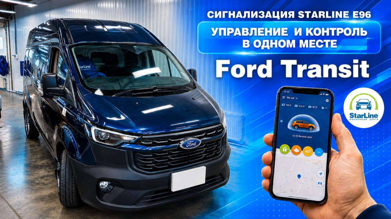 Установка StarLine E96 на Ford Transit: кабина под защитой даже во время разгрузки