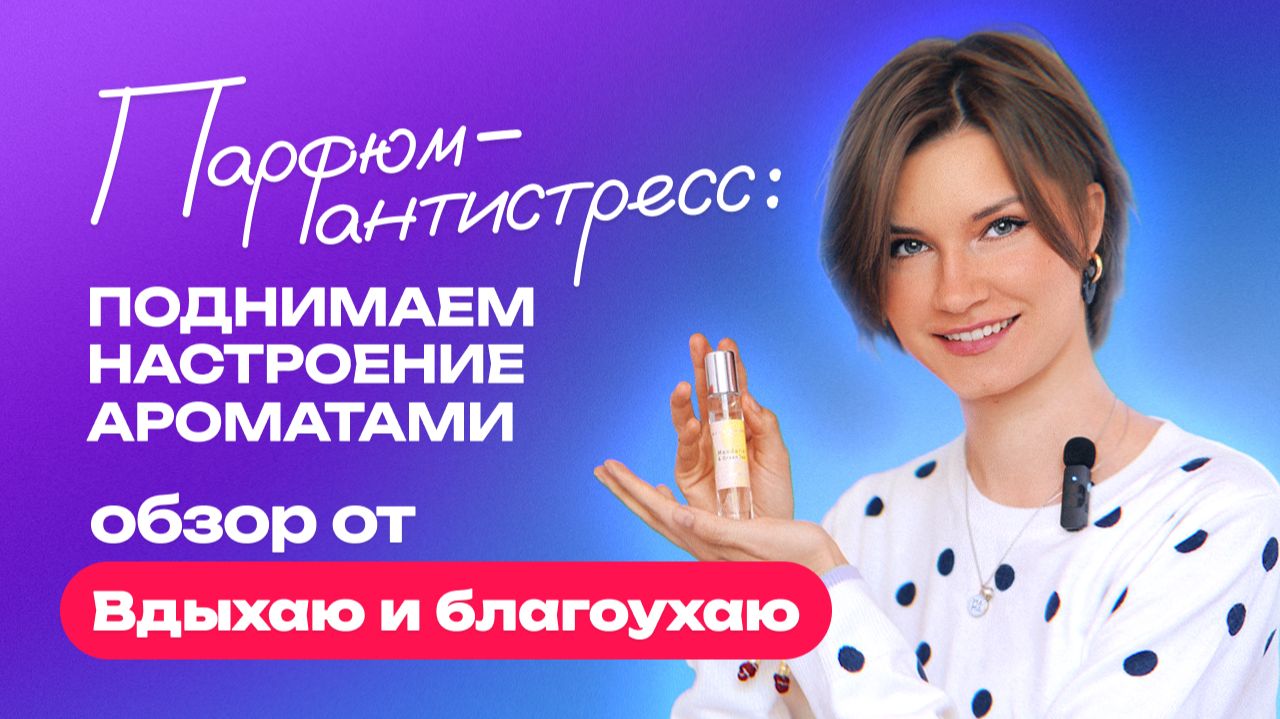 Парфюм антистресс | Поднимаем настроение ароматами | Обзор от Вдыхаю и благоухаю