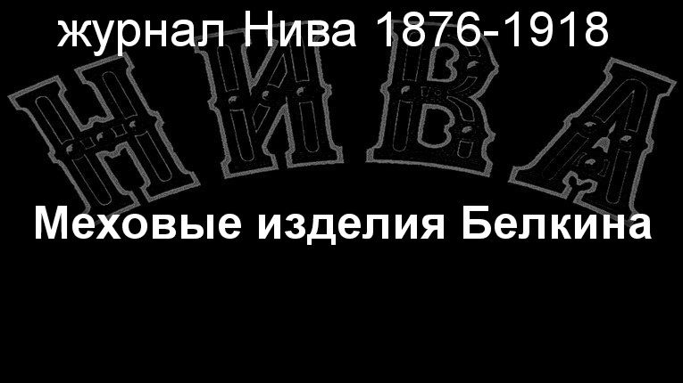 Меховые изделия Белкина.Шерер,  журнал Нива 1876-1918