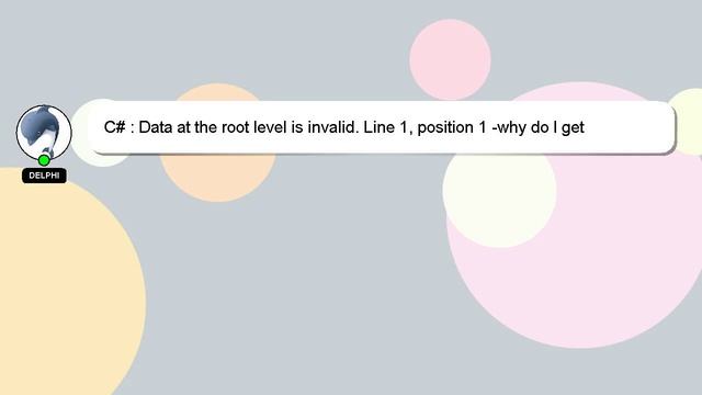 C# : Data At The Root Level Is Invalid. Line 1, Position 1 -why Do I Get This Error While Loading A
