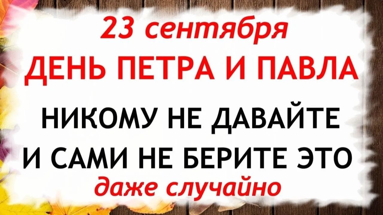 23 сентября День Петра и Павла. Что нельзя делать сегодня. Народные Традиции и Приметы.
