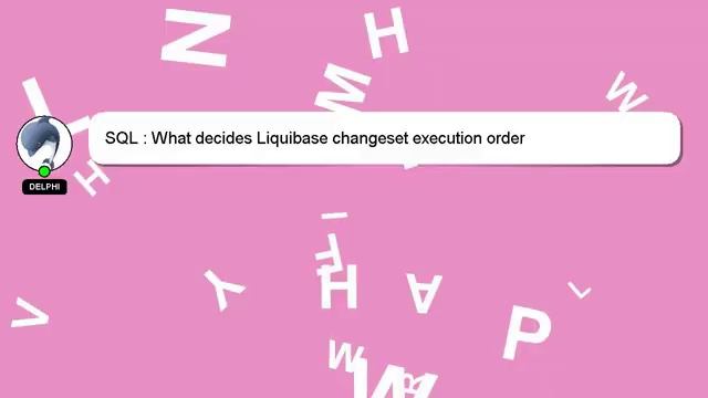 SQL : What Decides Liquibase Changeset Execution Order