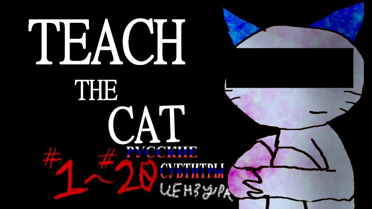 TEACH THE CAT #1~#20 (Русские Субтитры) (цензура)