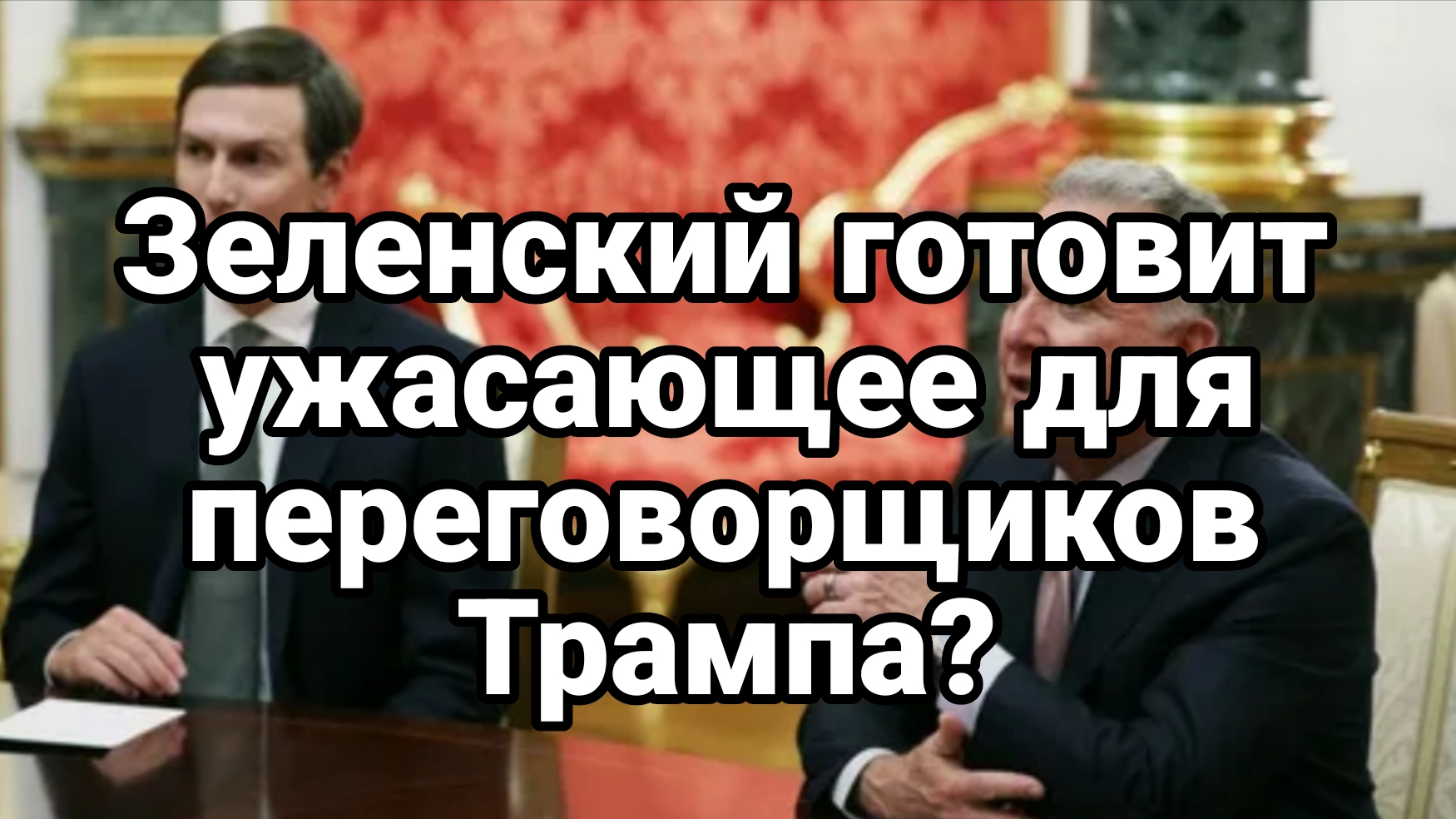 ЗЕЛЕНСКИЙ ГОТОВИТ УЖАСАЮЩЕЕ ДЛЯ ПЕРЕГОВОРЩИКОВ ТРАМПА?