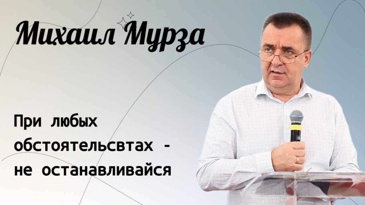 При любых обстоятельствах не останавливайся в служении. / Михаил Мурза