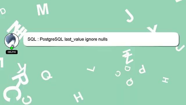 SQL : PostgreSQL Last_value Ignore Nulls