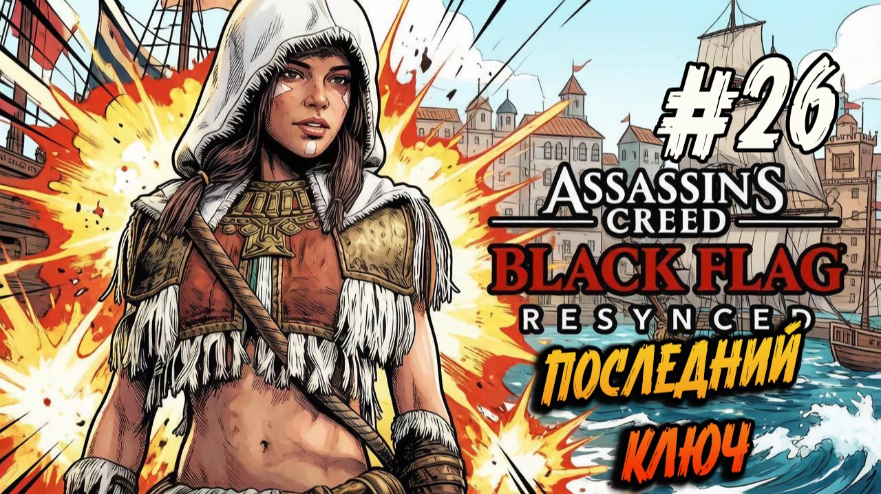 Assassin’s Creed Black Flag Resynced - 26 ПОСЛЕДНИЙ КЛЮЧ