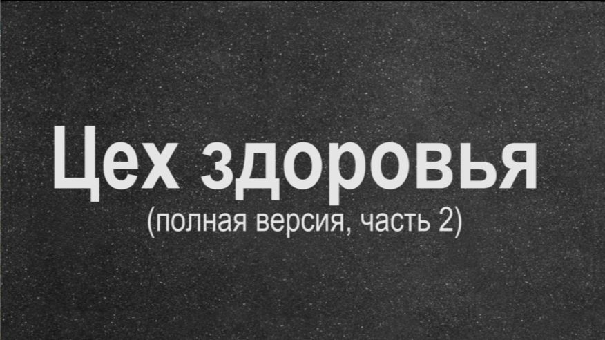 Цех здоровья (полная версия, часть 2)
