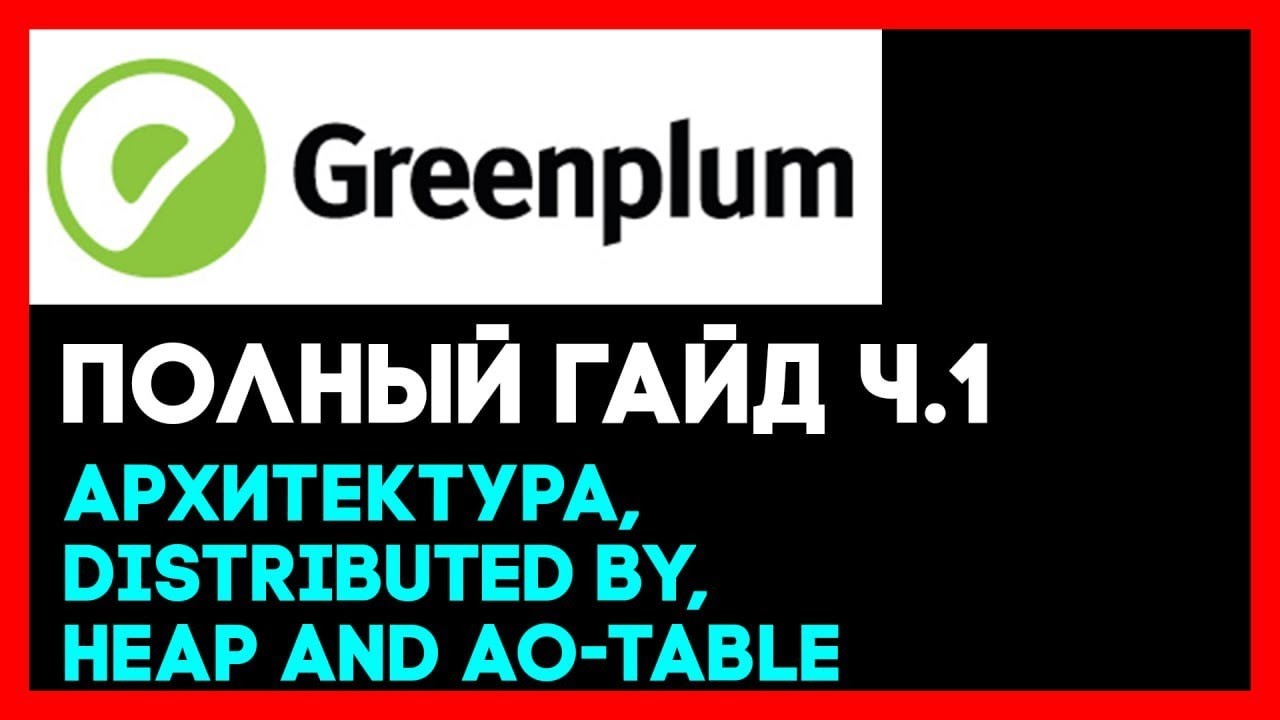 Greenplum - ПОЛНЫЙ ГАЙД для НОВИЧКОВ / Distributed By, Heap And AO-table, MPP / Гринплам,ArenadataDB