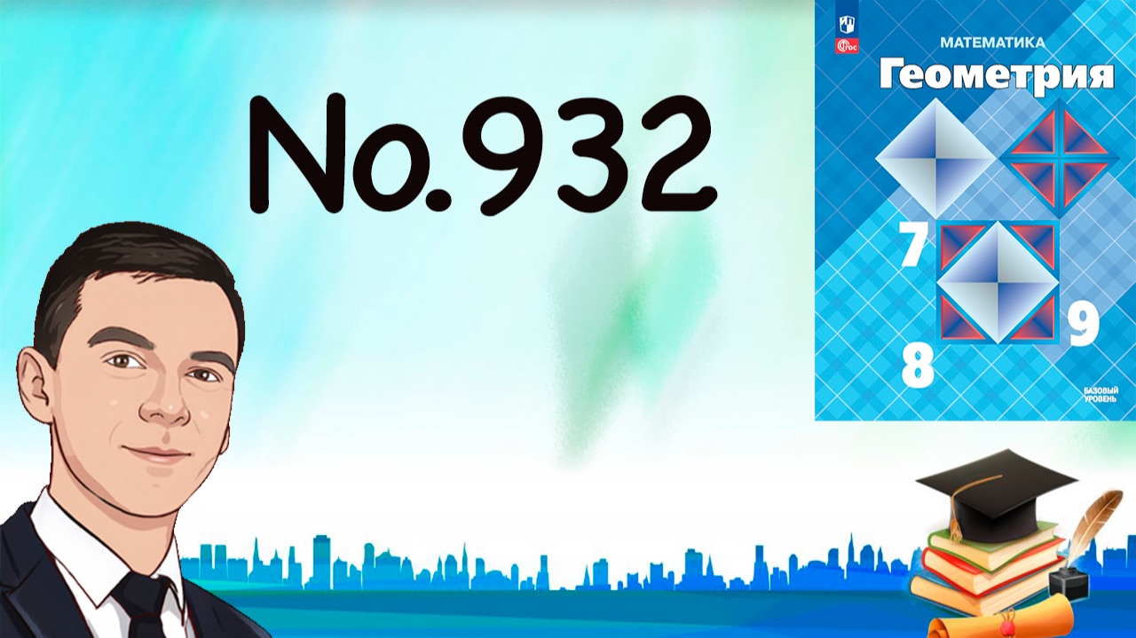 Задача 932 Атанасян Геометрия 7-9 2025