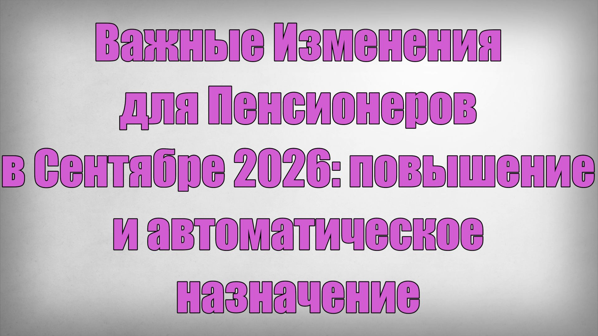 Важные Изменения для Пенсионеров в Сентябре 2026 повышение и автоматическое назначение