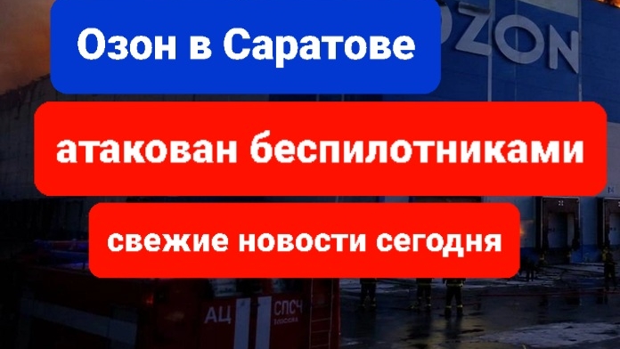 Беспилотники атаковали склад Озон в Саратове, свежие новости сегодня
