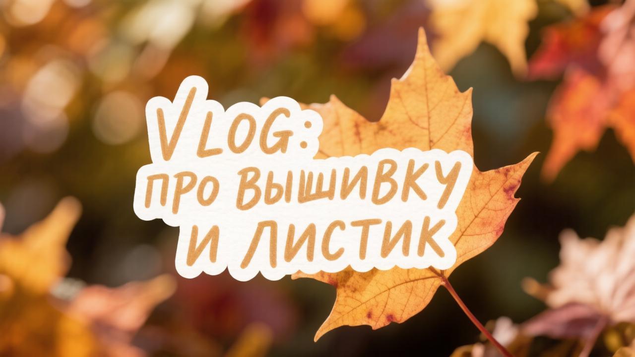 VLOG: про вышивку и листик
