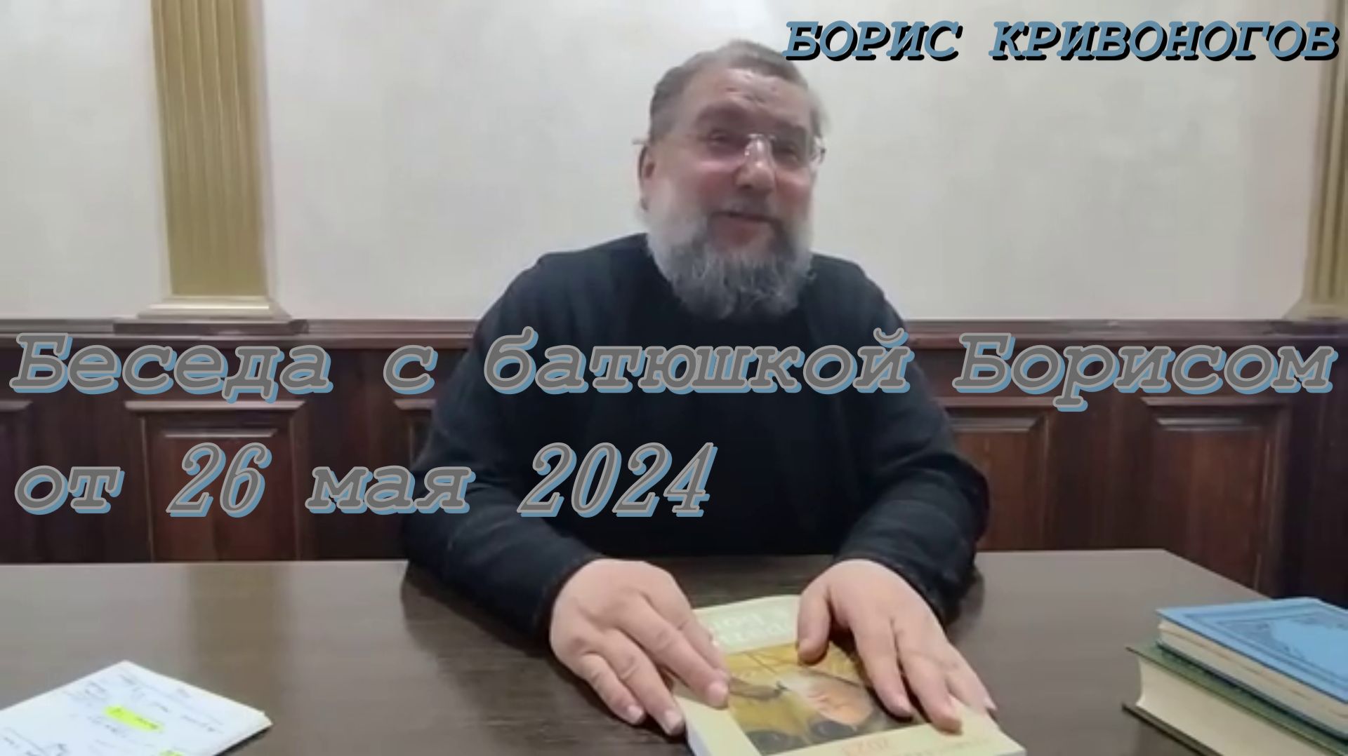 Беседа с батюшкой Борисом от 26 мая 2024 (полная версия)