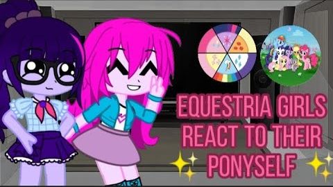 EQUESTRIA GIRLS REACT TO THEIR PONYSELF __ PUMPYCAT __ PART 1/4