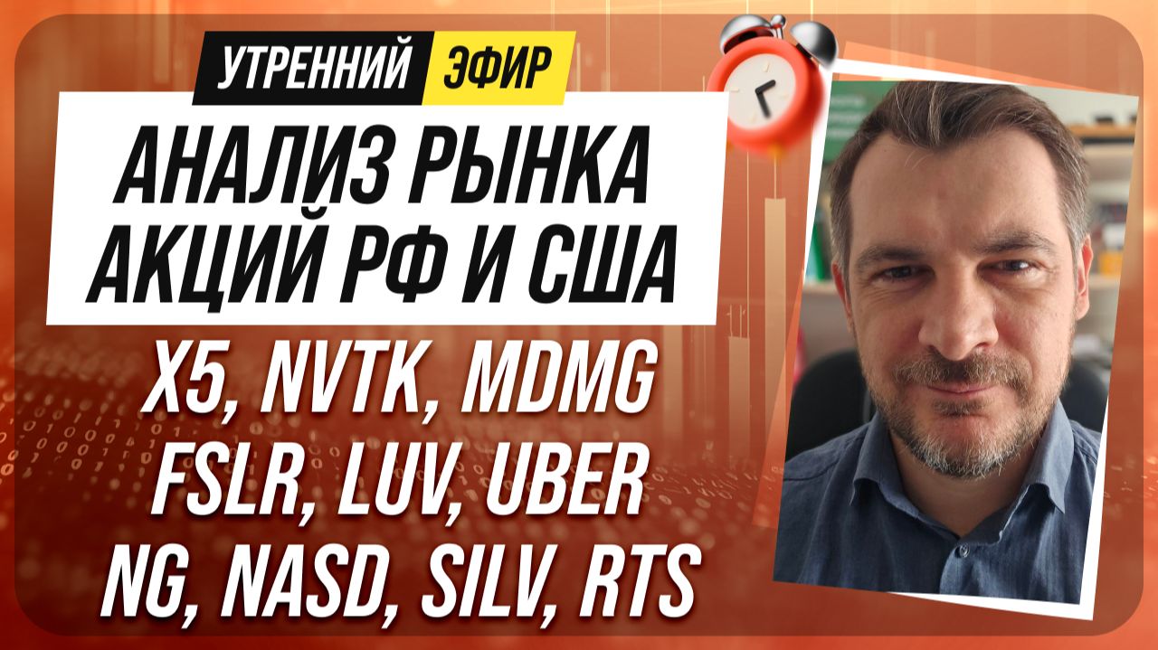 Анализ рынка акций РФ и США/ X5, NVTK, MDMG, FSLR, LUV, UBER/ NG, NASD, SILV, RTS