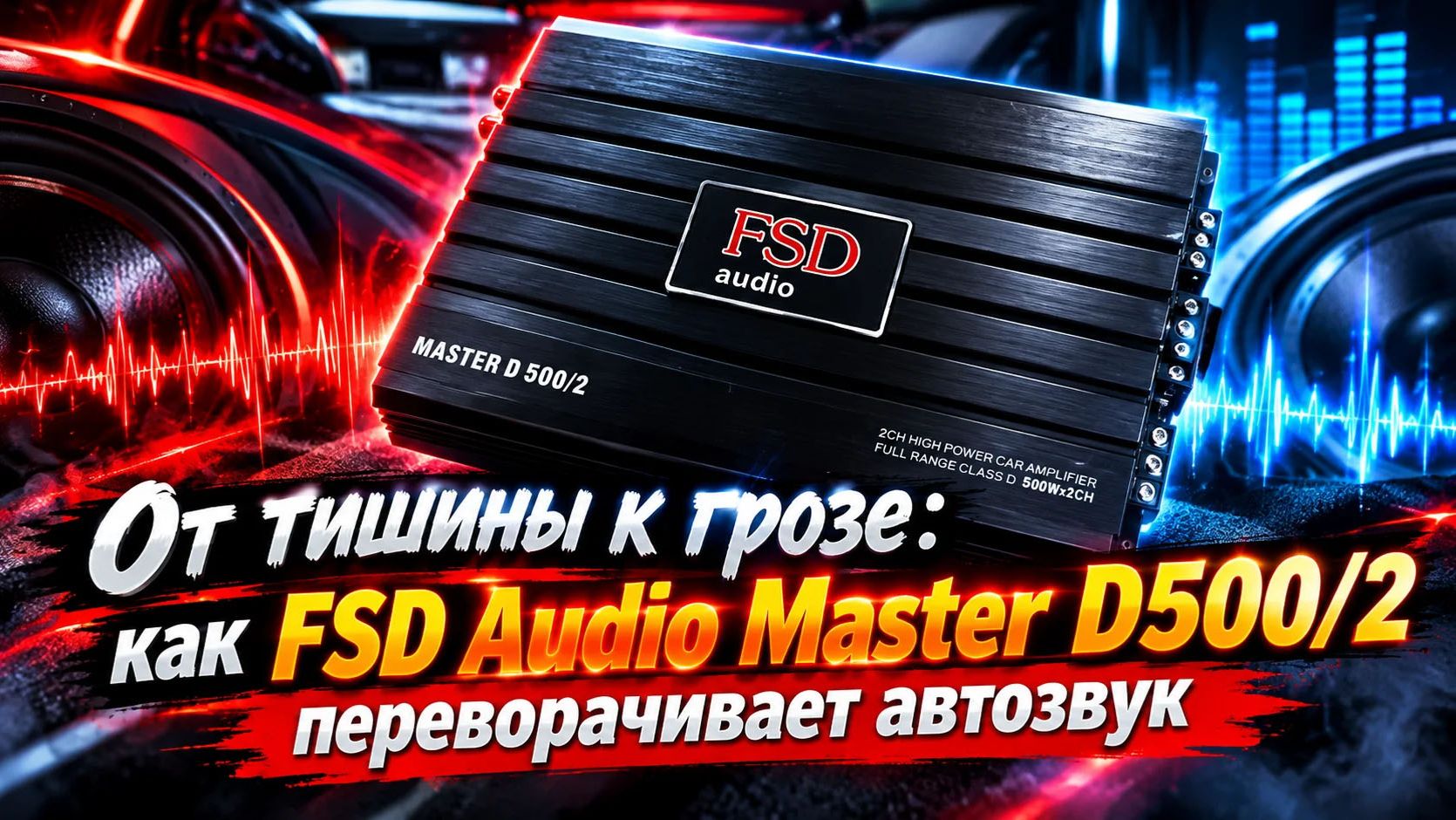 От тишины к грозе: как FSD Audio Master D500/2 переворачивает автозвук