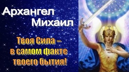 Архангел Михаил: Твоя Сила – в самом факте твоего бытия!